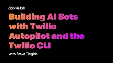 Building AI Bots with Twilio Autopilot and the Twilio CLI - Dabble Lab #230