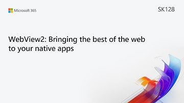 MS Build SK128 WebView2: Bringing the best of the web to your native apps