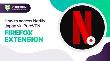 How to access Netflix Japan via PureVPN Firefox extension
