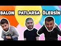 BALON PATLARSA ÖLERSİN!