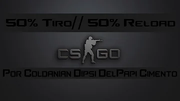 50% Tiro// 50% Reload (CS:GO Edit)