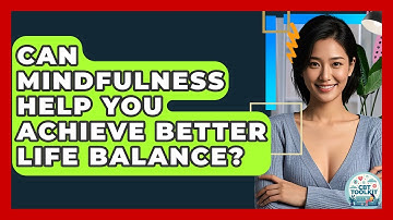 Can Mindfulness Help You Achieve Better Life Balance? - CBT Toolkit