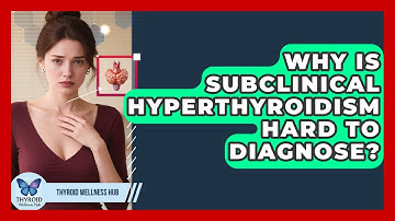 Why Is Subclinical Hyperthyroidism Hard To Diagnose? - Thyroid Wellness Hub