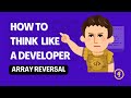Think Like A Developer : Reverse an array with Logic