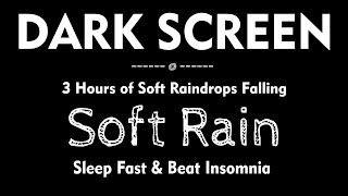 3 Hours of Soft Rain Sounds with Black Screen to Sleep Fast \& Beat Insomnia