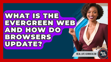 What Is The Evergreen Web And How Do Browsers Update? - Real Life Curriculum