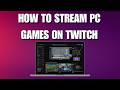 How to Stream PC Games on Twitch (Complete 2026 Guide)