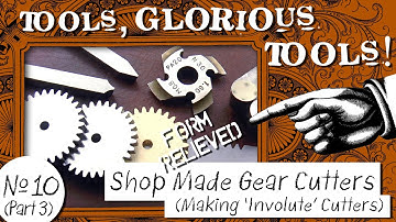 Tools, Glorious Tools! #10 (Part 3) - Shop Made Gear Cutters - Making "Involute" Gear Cutters