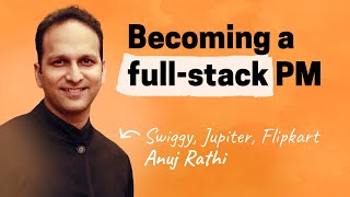 The full-stack PM | Anuj Rathi (Swiggy, Jupiter Money, Flipkart)