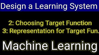 Choosing Target Function | Design a Learning System | Representation for target | Machine Learning
