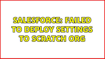 Salesforce: Failed to deploy settings to scratch org