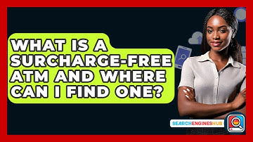 What Is A Surcharge-free ATM And Where Can I Find One? - SearchEnginesHub.com