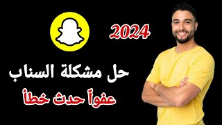 حل مشكلة سناب شات عفوا حدث خطا | حدث شي خاطئ سناب