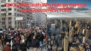 SHOCKING Truth: Why Nobody Wants to Live in Upstate NEW YORK!