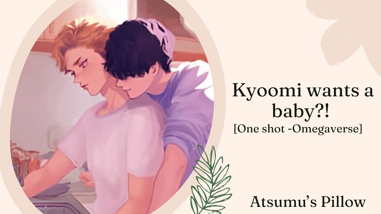 Kyoomi wants a baby?! [One shot -Omegaverse]