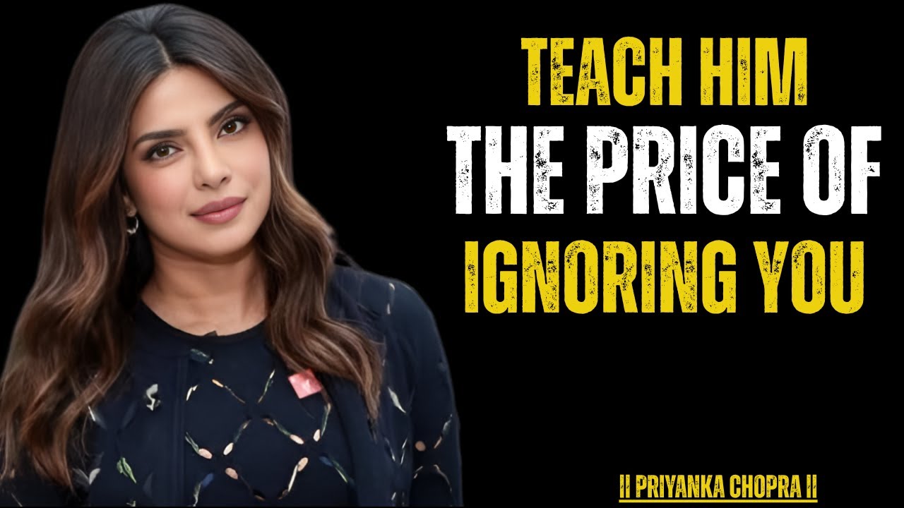 Teach Him the Price of Ignoring You | Priyanka Chopra | Motivational Video