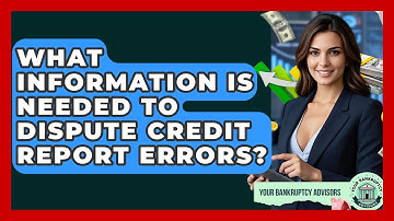 What Information Is Needed To Dispute Credit Report Errors? - Your Bankruptcy Advisors
