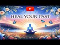 🔴 1111Hz Heal Your Past 🙏 Renew Your Spirit and Embrace Healing