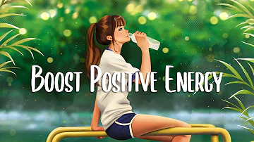 Positive Morning 🍀 Positive Feelings and Energy ~ Morning songs for a positive day