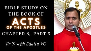 Bible Study - Book of ACTS of the Apostles -  [Chapter 8, PART - 3] - Fr Joseph Edattu VC