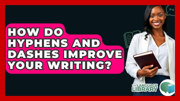 How Do Hyphens And Dashes Improve Your Writing? - The Language Library