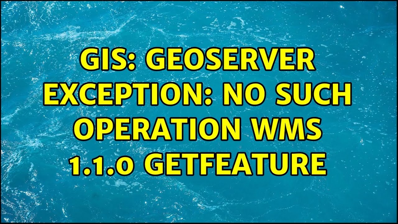 GIS GeoServer Exception No such operation WMS 1.1.0 GetFeature (2