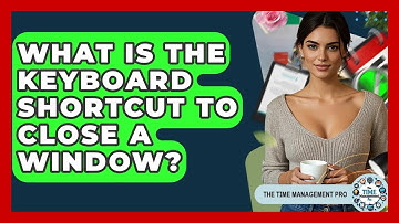 What Is The Keyboard Shortcut To Close A Window? - The Time Management Pro