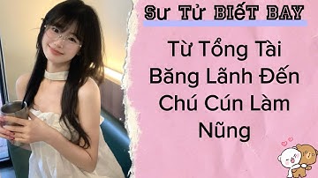 Từ Tổng Tài Băng Lãnh Đến Chú Cún Làm Nũng | Sư Tử Biết Bay