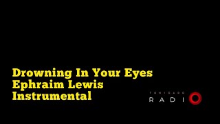 DROWNING IN YOUR EYES- EPHRAIM LEWIS INSTRUMENTAL