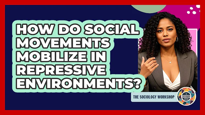 How Do Social Movements Mobilize In Repressive Environments? - The Sociology Workshop