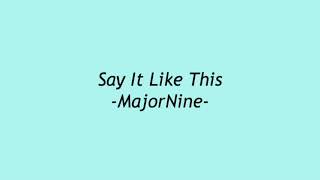 Say It Like This -MajorNine- ( Lyrics )