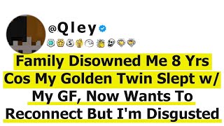 Family Disowned Me 8 Yrs Cos My Golden Twin Slept w My GF, Now Wants To Reconnect But I'm Disgusted