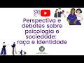 Perspectiva e debates sobre psicologia e sociedade: raça e identidade | SAG UEL