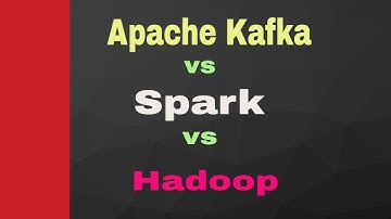 SPark vs Kafka vs Hadoop