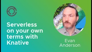 CODE4212: Serverless on your own terms with Knative with Evan Anderson