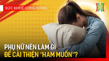 Vấn đề giảm "ham muốn" ở nữ giới | Sức khoẻ và cộng đồng