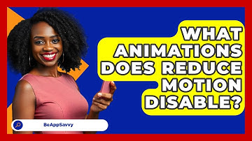 What Animations Does Reduce Motion Disable? - Be App Savvy