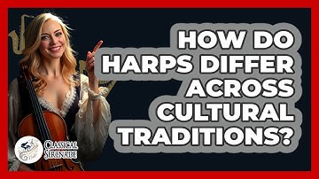 How Do Harps Differ Across Cultural Traditions? - Classical Serenade