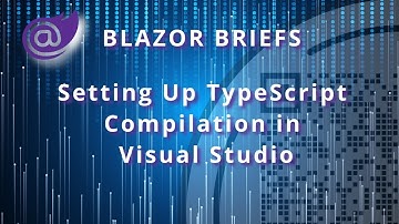 Blazor Briefs: Setting Up TypeScript Compilation in Visual Studio