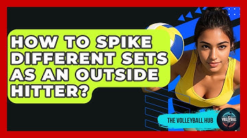 How To Spike Different Sets As An Outside Hitter? - The Volleyball Hub