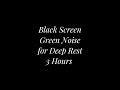Green Noise for Deep Sleep &amp; Relaxation | Black Screen | 3 Hours