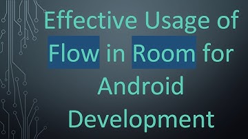 Effective Usage of Flow in Room for Android Development