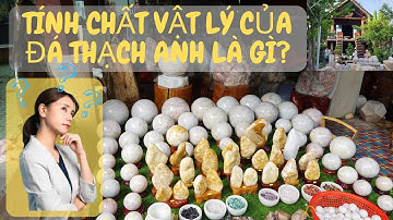Tính Chất Vật Lý Của Đá Thạch Anh Là Gì? || XEM NGAY
