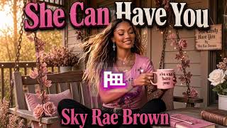 💔 She Can Have You – Sky Rae Brown 🤠 Break Up Song | Sad Country Song