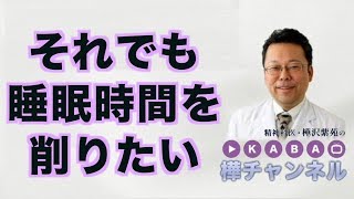 それでも睡眠時間を削りたい【精神科医・樺沢紫苑】