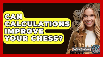 Can Calculations Improve Your Chess? - The Board Game Xpert