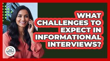 What Challenges to Expect in Informational Interviews?