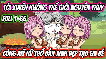 Tôi Xuyên Không Thế Giới Nguyên Thủy Cùng Mỹ Nữ Thổ Dân Tạo Em Bé Full 1-65 | HH VietSub