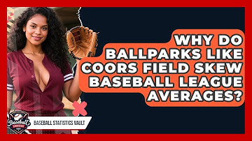 Why Do Ballparks Like Coors Field Skew Baseball League Averages? - Baseball Statistics Vault