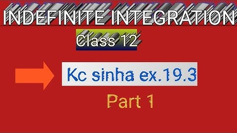 Indefinite integration kc sinha ex.19.3 (part 1)|Indefinite integration class 12